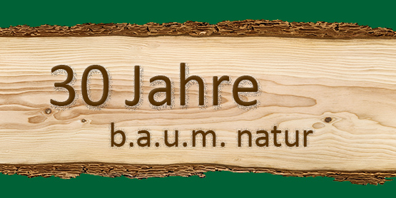 30 Jahre b.a.u.m. natur 30 Jahre b.a.u.m. natur